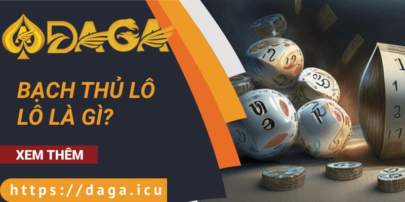 Bạch thủ lô là gì? Cách soi bạch thủ lô chính xác từ các chuyên gia